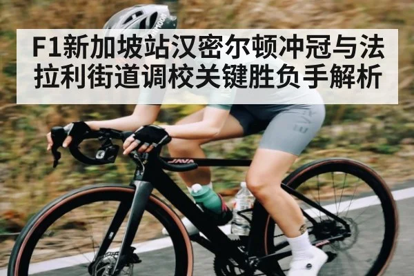 F1新加坡站汉密尔顿冲冠与法拉利街道调校关键胜负手解析